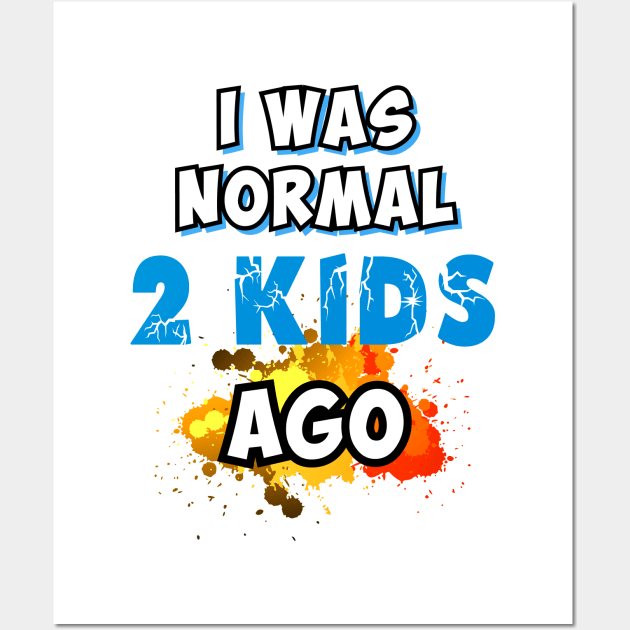 I was normal 2 kids ago Wall Art by Parrot Designs